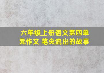 六年级上册语文第四单元作文 笔尖流出的故事